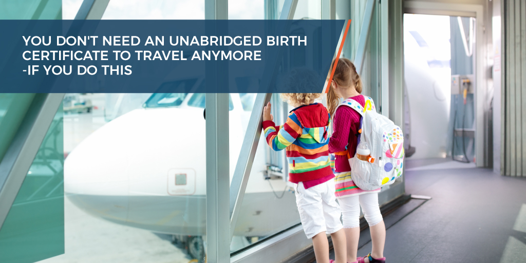 You don't need an unabridged birth certificate to travel anymore - if you do this