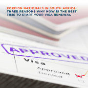 Foreign Nationals in South Africa Three reasons why now is the best time to start your visa renewal