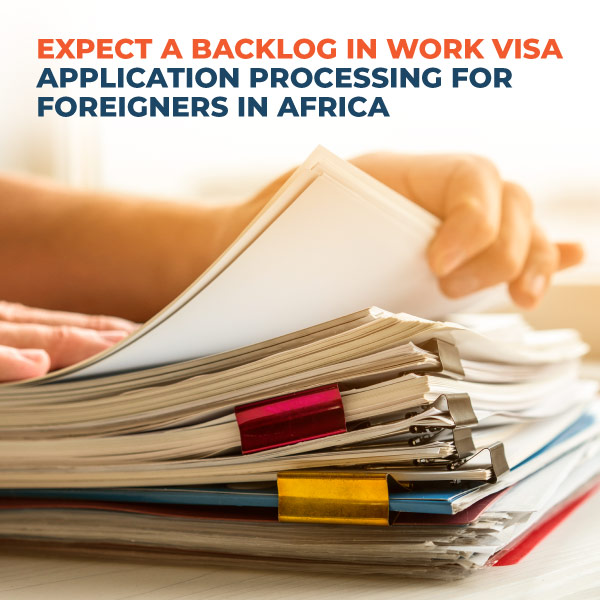 Expect-a-backlog-in-work-visa-application-processing-for-foreigners-in-Africa